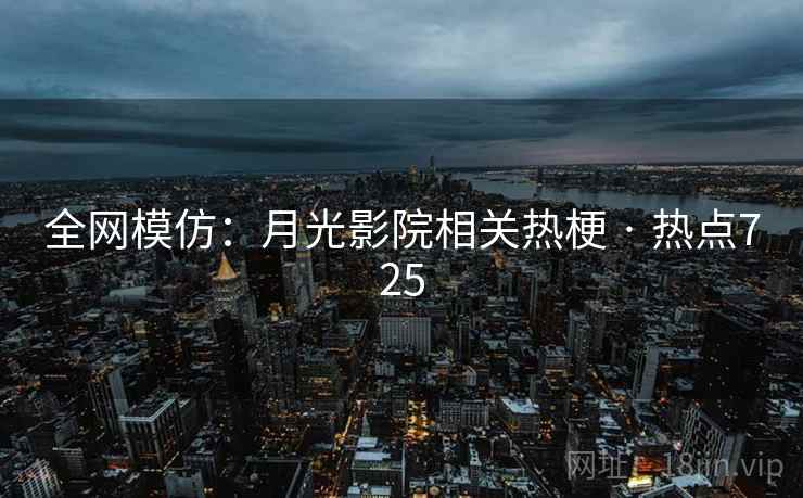 全网模仿:月光影院相关热梗 · 热点725