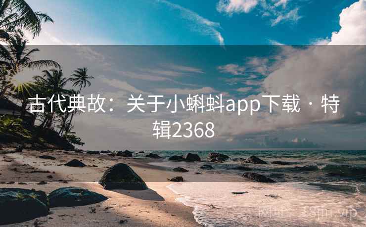古代典故:关于小蝌蚪app下载 · 特辑2368
