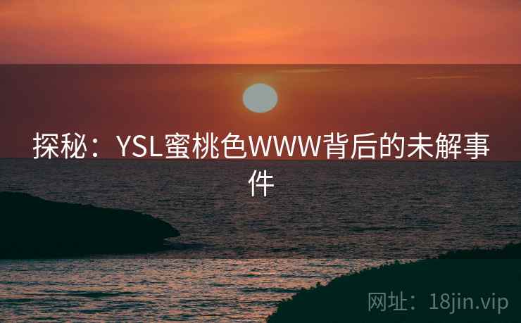 探秘：YSL蜜桃色WWW背后的未解事件